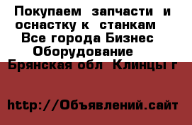 Покупаем  запчасти  и оснастку к  станкам. - Все города Бизнес » Оборудование   . Брянская обл.,Клинцы г.